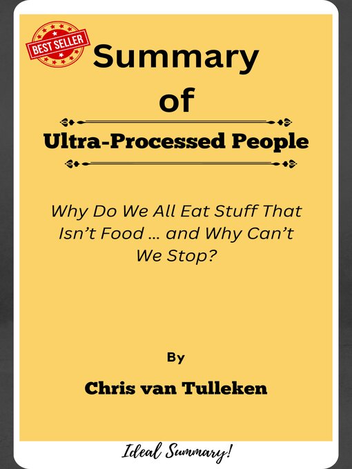 Title details for Summary of Ultra-Processed People Why Do We All Eat Stuff That Isn't Food ... and Why Can't We Stop?   by  Chris van Tulleken by Ideal Summary - Available